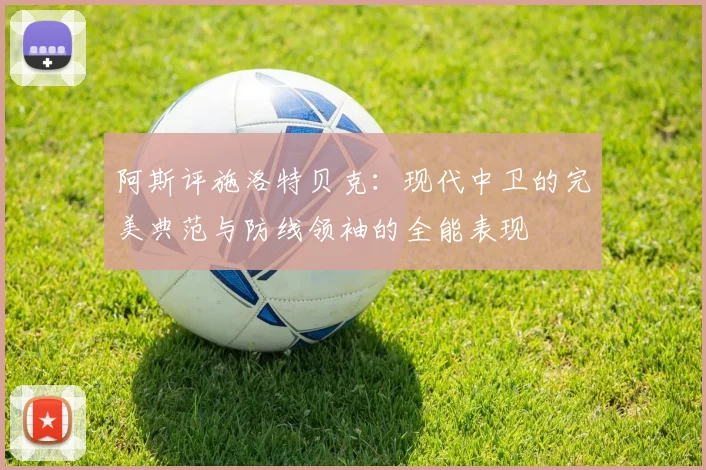 阿斯评施洛特贝克：现代中卫的完美典范与防线领袖的全能表现
