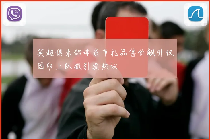 英超俱乐部母亲节礼品售价飙升仅因印上队徽引发热议