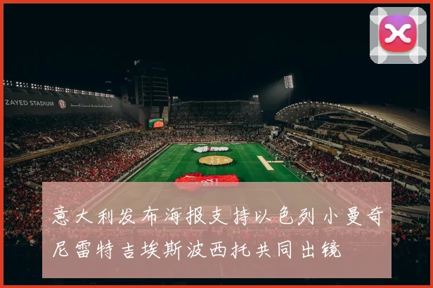 意大利发布海报支持以色列小曼奇尼雷特吉埃斯波西托共同出镜
