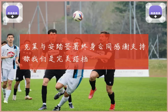 克莱与安踏签署终身合同感谢支持称我们是完美搭档