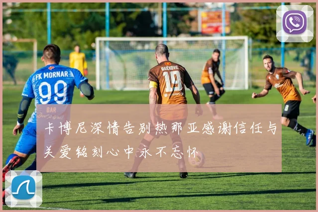 卡博尼深情告别热那亚感谢信任与关爱铭刻心中永不忘怀