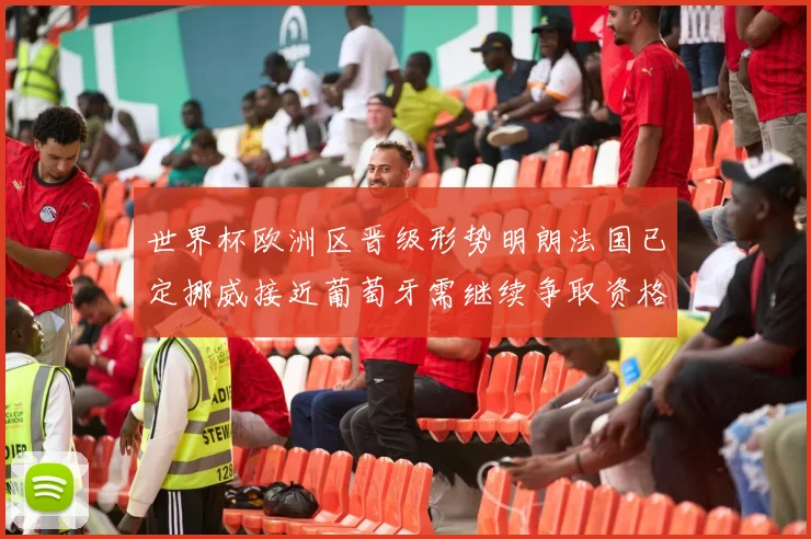 世界杯欧洲区晋级形势明朗法国已定挪威接近葡萄牙需继续争取资格